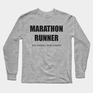 MARATHON RUNNER - JUST KIDDING, BEER DRINKER Long Sleeve T-Shirt